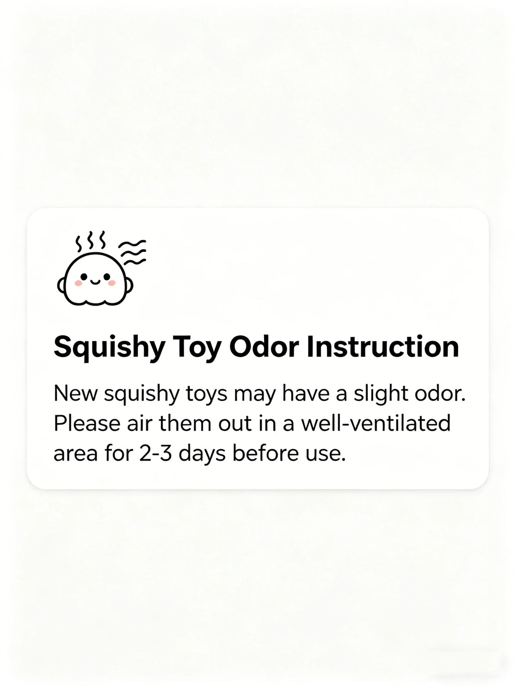 Odor instruction label for squishy toys: let sit in a well-ventilated area 2-3 days.