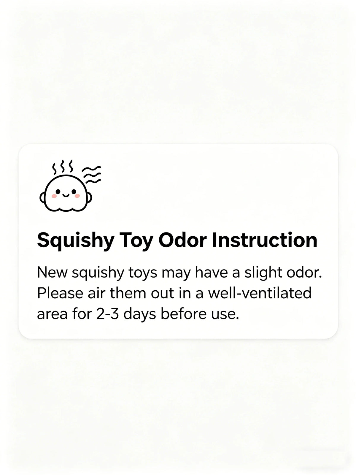 Odor instruction label for squishy toys: let sit in a well-ventilated area 2-3 days.